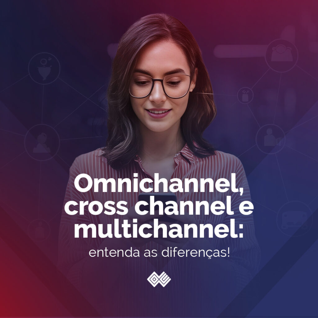 Omnichannel, cross channel e multichannel: quais as diferenças?